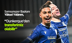 Samsunspor Başkanı Yüksel Yıldırım  Dunkerque’den  transferimiz  olabilir