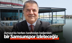 Avrupa’da herkes tarafından beğenilen bir Samsunspor izleteceğiz