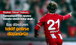 Başkan Yüksel Yıldırım; Samsunspor'dan oyuncu transfer etmek kolay değil … Baş döndüren  teklif gelirse düşünürüz