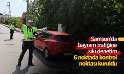Samsun'da bayram trafiğine sıkı denetim: 6 noktada kontrol noktası kuruldu