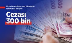 Milyonları etkileyen yeni düzenleme Temmuz'da başlıyor! Cezası 300 bin