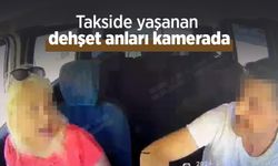 Takside yaşanan dehşet anları kamerada