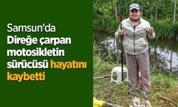 Samsun’da Direğe çarpan motosikletin sürücüsü hayatını kaybetti