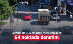 Samsun'da EDS maddesi meclisten geçti: 64 noktada denetim