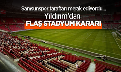 Samsunspor taraftarı merak ediyordu ... YILDIRIM'DAN FLAŞ STADYUM KARARI