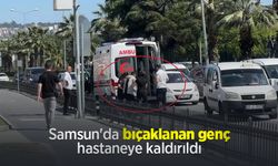 Samsun'da bıçaklanan genç hastaneye kaldırıldı