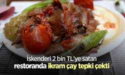 İskenderi 2 bin TL'ye satan restoranda ikram çay tepki çekti