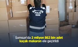 Samsun'da 2 milyon 862 bin adet kaçak makaron ele geçirildi