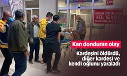 Kan donduran olay: Kardeşini öldürdü, diğer kardeşi ve kendi oğlunu yaraladı