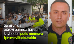 Samsun’da görevi başında hayatını kaybeden polis memuru için mevlit okutuldu