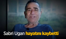 Sabri Ugan hayatını kaybetti