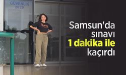 Samsun'da sınavı 1 dakika ile kaçırdı