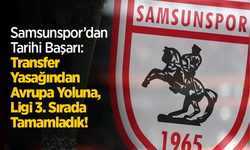 Samsunspor’dan Tarihi Başarı: Transfer Yasağından Avrupa Yoluna, Ligi 3. Sırada Tamamladık!