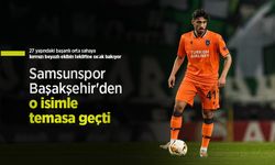 Samsunspor, Başakşehir'den o isimle temasa geçti