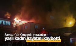 Samsun'da Yangında yaralanan yaşlı kadın hayatını kaybetti