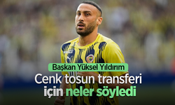 Başkan Yüksel Yıldırım CENK TOSUN  TRANSFERİ İÇİN NELER SÖYEDİ