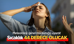 Meteoroloji genel müdürlüğü uyardı! Sıcaklık 44 derece olucak