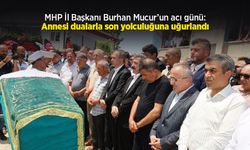MHP İl Başkanı Burhan Mucur’un acı günü: Annesi dualarla son yolculuğuna uğurlandı