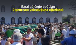 Baraj gölünde boğulan 2 genç son yolculuğuna uğurlandı