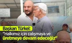 Başkan Türkel: "Halkımız için çalışmaya ve üretmeye devam edeceğiz"