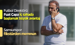 Futbol Direktörü Fuat Çapa İç sahada başlamak büyük avantaj  Samsunspor  fikstürden memnun