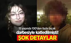 15 yaşında 100’den fazla bıçak darbesiyle katledilmişti! Şok detaylar