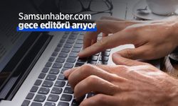 Samsunhaber.com gece editörü arıyor