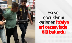 Eşi ve çocuklarını katleden itfaiye eri cezaevinde ölü bulundu