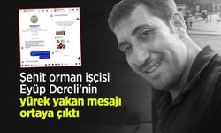 Şehit Orman İşçisi Eyüp Dereli'nin Yürek Yakan Mesajı Ortaya Çıktı