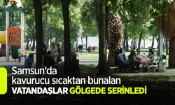 Samsun’da kavurucu sıcaktan bunalan vatandaşlar gölgede serinledi