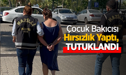Çocuk Bakıcısı Hırsızlık Yaptı, Tutuklandı