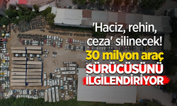 'Haciz, rehin, ceza' silinecek! 30 milyon araç sürücüsünü ilgilendiriyor