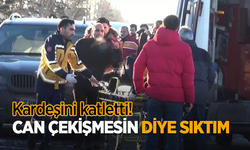 Kardeşini katletti! Can çekişmesin diye sıktım