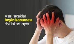 Aşırı sıcaklar beyin kanaması riskini artırıyor