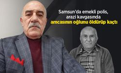 Samsun'da emekli polis, arazi kavgasında amcasının oğlunu öldürüp kaçtı