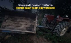 Samsun'da devrilen traktörün altında kalan kadın ağır yaralandı