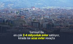 Samsun'da en çok 2-4 milyonluk evler satılıyor, kirada ise ucuz evler revaçta