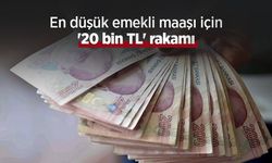 En düşük emekli maaşı için '20 bin TL' rakamı