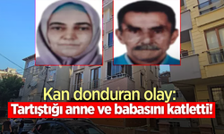 Kan donduran olay: Tartıştığı anne ve babasını katletti!