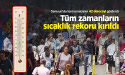 Samsun'da termometreler 42 dereceyi gösterdi: Tüm zamanların sıcaklık rekoru kırıldı