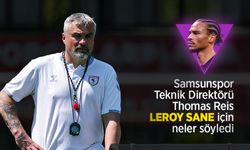 Samsunspor teknik direktörü Thomas Reis LEROY SANE için neler söyledi