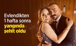 Evlendikten 1 hafta sonra yangında şehit oldu
