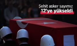 Şehit asker sayımız 12'ye yükseldi
