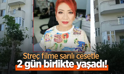 Streç filme sarılı cesetle 2 gün birlikte yaşadı!
