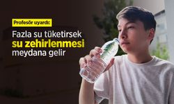 Profesör uyardı: Fazla su tüketirsek su zehirlenmesi meydana gelir