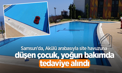 Samsun'da akülü arabasıyla site havuzuna düşen çocuk, yoğun bakımda tedaviye alındı