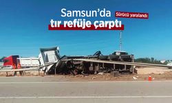 Samsun’da tır refüje çarptı: Sürücü yaralandı