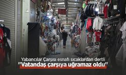 Yabancılar Çarşısı esnafı sıcaklardan dertli: "Vatandaş çarşıya uğramaz oldu"