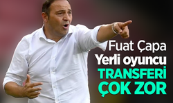 Fuat Çapa Yerli oyuncu transferi çok zor