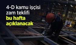 4-D kamu işçisi zam teklifi bu hafta açıklanacak